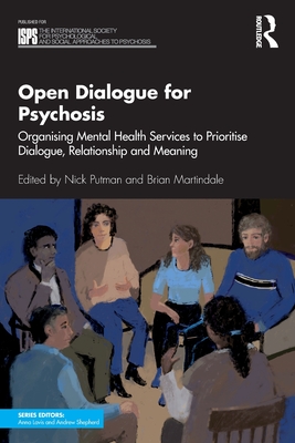Open Dialogue for Psychosis: Organising Mental Health Services to Prioritise Dialogue, Relationship and Meaning - Putman, Nick (Editor), and Martindale, Brian (Editor)