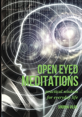 Open-Eyed Meditations: Practical Wisdom for Everyday Life - Vilas, Shubha