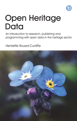 Open Heritage Data: An introduction to research, publishing and programming with open data in the heritage sector - Roued-Cunliffe, Henriette