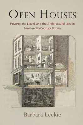 Open Houses: Poverty, the Novel, and the Architectural Idea in Nineteenth-Century Britain - Leckie, Barbara