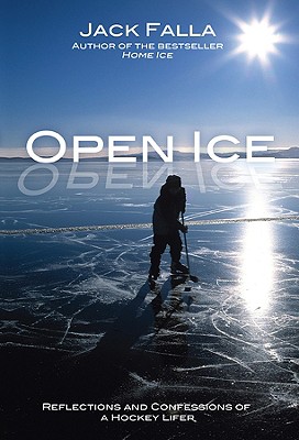 Open Ice: Reflections and Confessions of a Hockey Lifer - Falla, Jack