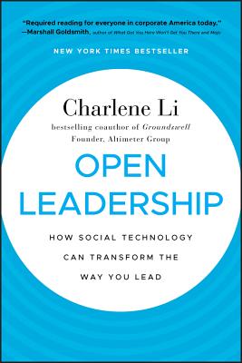 Open Leadership: How Social Technology Can Transform the Way You Lead - Li, Charlene