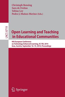 Open Learning and Teaching in Educational Communities: 9th European Conference on Technology Enhanced Learning, Ec-Tel 2014, Graz, Austria, September 16-19, 2014, Proceedings - Rensing, Christoph (Editor), and de Freitas, Sara (Editor), and Ley, Tobias (Editor)