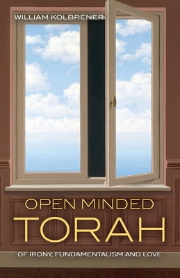 Open Minded Torah: Of Irony, Fundamentalism and Love - Kolbrener, William, Professor