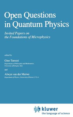 Open Questions in Quantum Physics: Invited Papers on the Foundations of Microphysics - Tarozzi, G (Editor), and Van Der Merwe, Alwyn (Editor)