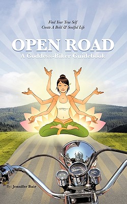 Open Road: A Goddess-Biker Guidebook: Find Your True Self, Create a Bold & Soulful Life - Bair, Jennifer