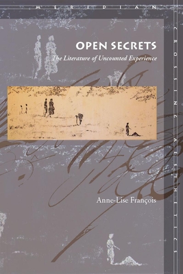 Open Secrets: The Literature of Uncounted Experience - Franois, Anne-Lise