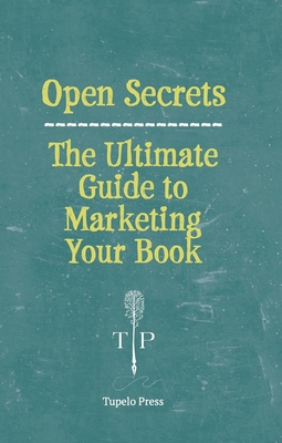 Open Secrets: The Ultimate Guide to Marketing Your Book - Tupelo Press