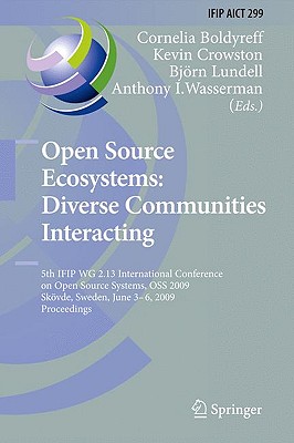 Open Source Ecosystems: Diverse Communities Interacting: 5th Ifip Wg 2.13 International Conference on Open Source Systems, OSS 2009, Skvde, Sweden, June 3-6, 2009, Proceedings - Boldyreff, Cornelia (Editor), and Crowston, Kevin (Editor), and Lundell, Bjrn (Editor)