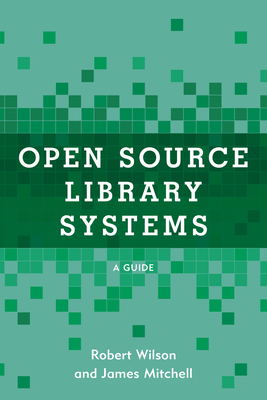 Open Source Library Systems: A Guide - Wilson, Robert, and Mitchell, James