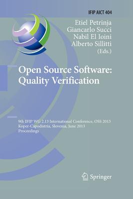 Open Source Software: Quality Verification: 9th Ifip Wg 2.13 International Conference, OSS 2013, Koper-Capodistria, Slovenia, June 25-28, 2013, Proceedings - Petrinja, Etiel (Editor), and Succi, Giancarlo (Editor), and El Ioini, Nabil (Editor)