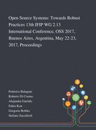 Open Source Systems: Towards Robust Practices 13th IFIP WG 2.13 International Conference, OSS 2017, Buenos Aires, Argentina, May 22-23, 2017, Proceedings