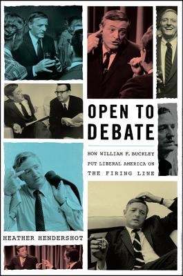 Open to Debate: How William F. Buckley Put Liberal America on the Firing Line - Hendershot, Heather
