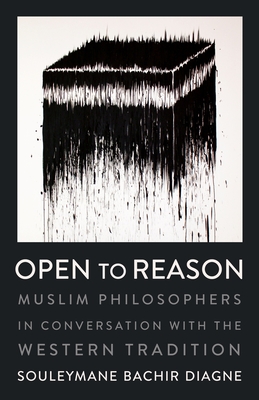 Open to Reason: Muslim Philosophers in Conversation with the Western Tradition - Diagne, Souleymane Bachir, and Adjemian, Jonathan (Translated by)