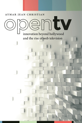 Open TV: Innovation beyond Hollywood and the Rise of Web Television - Christian, Aymar Jean