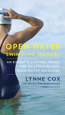 Open Water Swimming Manual: An Expert's Survival Guide for Triathletes and Open Water Swimmers - Cox, Lynne