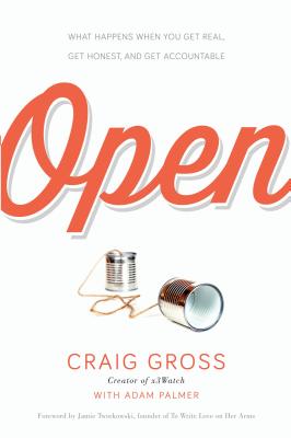 Open: What Happens When You Get Real, Get Honest, and Get Accountable - Gross, Craig, and Palmer, Adam