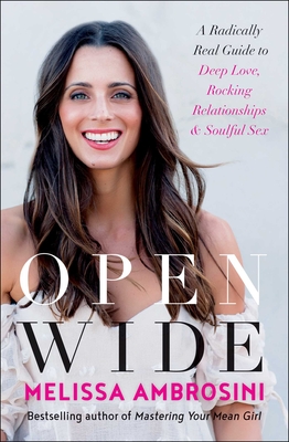 Open Wide: A Radically Real Guide to Deep Love, Rocking Relationships, and Soulful Sex - Ambrosini, Melissa