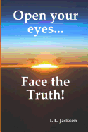 Open Your Eyes...Face the Truth!