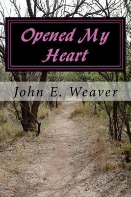 Opened My Heart - Weaver, John E