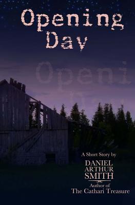 Opening Day: A Short Story - Smith, Daniel Arthur