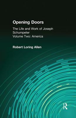 Opening Doors: Life and Work of Joseph Schumpeter: Volume 2, America - Allen, Robert Loring