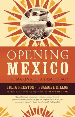 Opening Mexico: The Making of a Democracy - Preston, Julia, and Dillon, Samuel