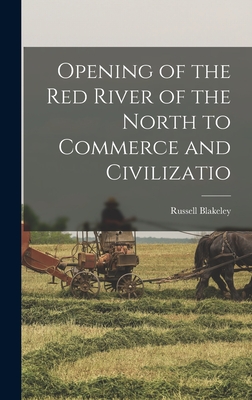 Opening of the Red River of the North to Commerce and Civilizatio - Blakeley, Russell