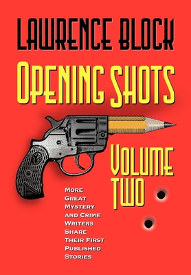 Opening Shots - Volume Two: More Great Mystery and Crime Writers Share Their First Published Stories - Block, Lawrence