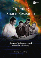 Opening Space Research: Dreams, Technology, and Scientific Discovery