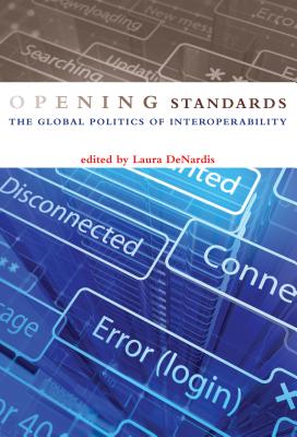 Opening Standards: The Global Politics of Interoperability - DeNardis, Laura (Editor)