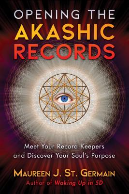 Opening the Akashic Records: Meet Your Record Keepers and Discover Your Soul's Purpose - St Germain, Maureen J