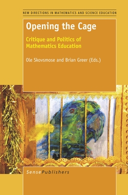 Opening the Cage: Critique and Politics of Mathematics Education - Skovsmose, OLE, and Greer, Brian