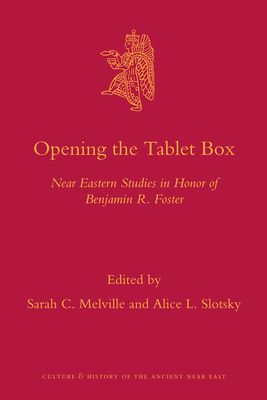 Opening the Tablet Box: Near Eastern Studies in Honor of Benjamin R. Foster - Melville, Sarah (Editor), and Slotsky, Alice (Editor)