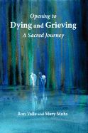 Opening to Dying and Grieving: A Sacred Journey - Valle, Ron, and Mohs, Mary