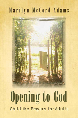 Opening to God: Childlike Prayers for Adults - Adams, Marilyn McCord