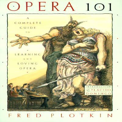 Opera 101: A Complete Guide to Learning and Loving Opera - Plotkin, Fred, and Domingo, Placido