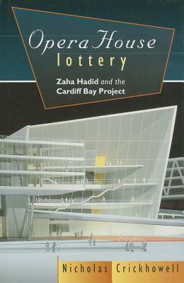 Opera House Lottery: Zaha Hadid and the Cardiff Bay Project - Crickhowell, Nicholas