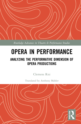 Opera in Performance: Analyzing the Performative Dimension of Opera Productions - Risi, Clemens