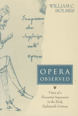 Opera Observed: Views of a Florentine Impresario in the Early Eighteenth Century - Holmes, William C