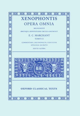 Opera Omnia: Volume II: Commentarii, Oeconomicus, Convivium, Apologia Socratis - Xenophon, and Marchant, E C (Editor)