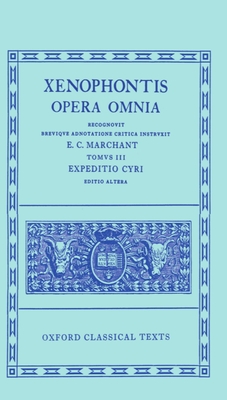 Opera Omnia: Volume III. Expeditio Cyri - Xenophon, and Marchant, E C (Editor)