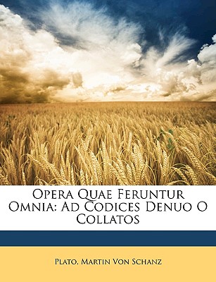 Opera Quae Feruntur Omnia: Ad Codices Denuo O Collatos - Plato, and Von Schanz, Martin