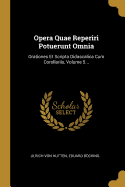 Opera Quae Reperiri Potuerunt Omnia: Orationes Et Scripta Didascalica Cum Corollariis, Volume 5...