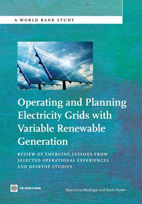 Operating and Planning Electricity Grids with Variable Renewable Generation: Review of Emerging Lessons from Selected Operational Experiences and Desk - Madrigal, Marcelino, and Porter, Kevin