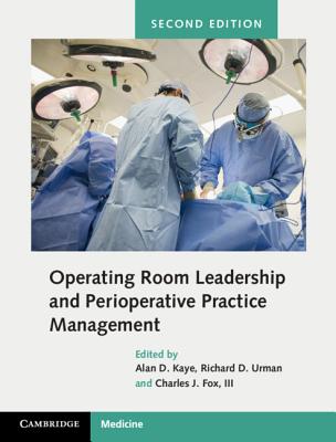 Operating Room Leadership and Perioperative Practice Management - Kaye, Alan David (Editor), and Urman, Richard D. (Editor), and Fox, III, Charles J. (Editor)