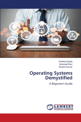 Operating Systems Demystified - Gupta, Parbhat, and Kour, Gurpreet, and Kumar, Dinesh
