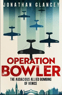 Operation Bowler: The Audacious Allied Bombing of Venice