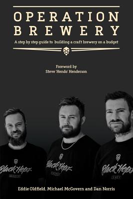 Operation Brewery: A Step-By-Step Guide to Building a Brewery on a Budget - Norris, Dan, and Oldfield, Eddie, and McGovern, Mike
