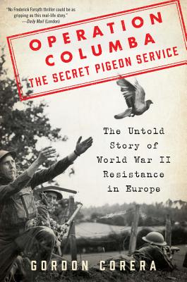Operation Columba: The Secret Pigeon Service: The Untold Story of World War II Resistance in Europe - Corera, Gordon